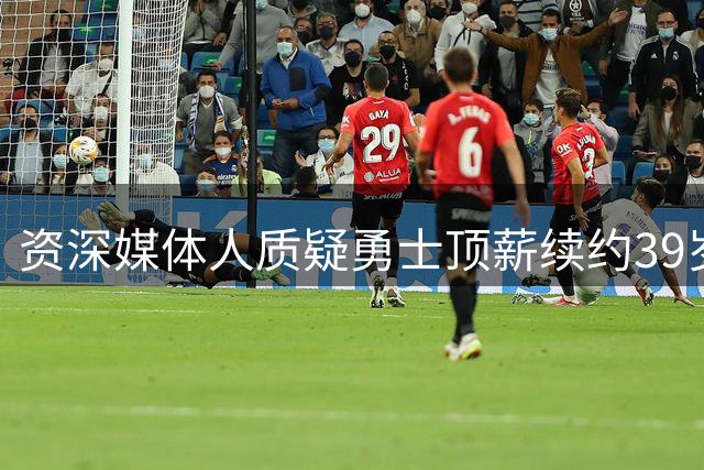 资深媒体人质疑勇士顶薪续约39岁库里合理性